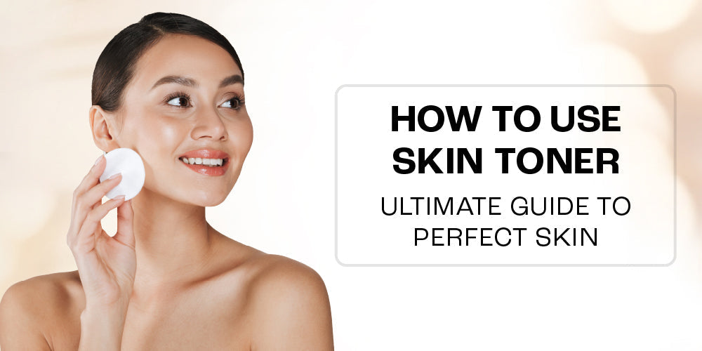 How to Use Skin Toner: Ultimate Guide to Perfect Skin