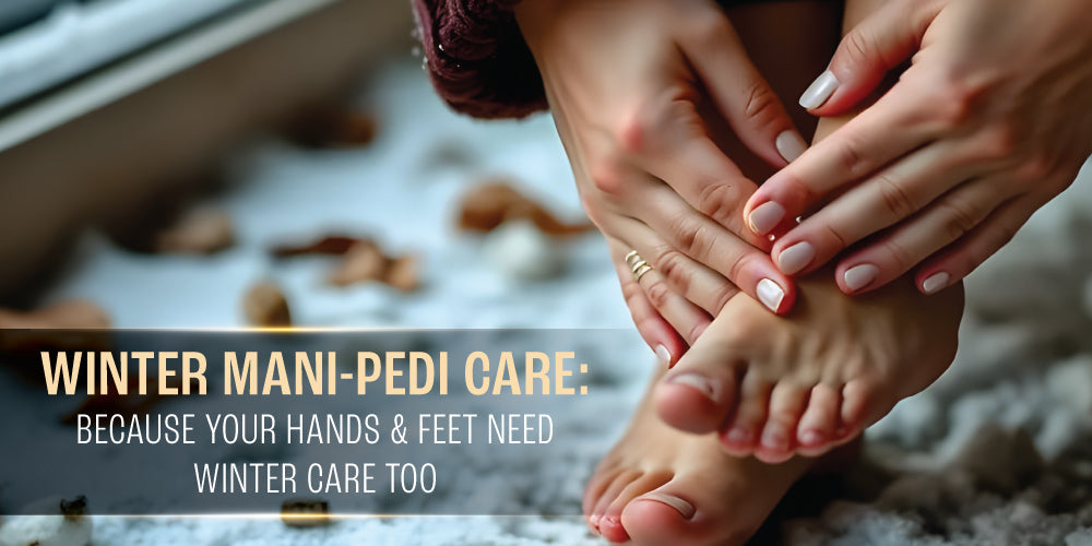 Winter Mani-Pedi Care: Because Your Hands & Feet need winter care too