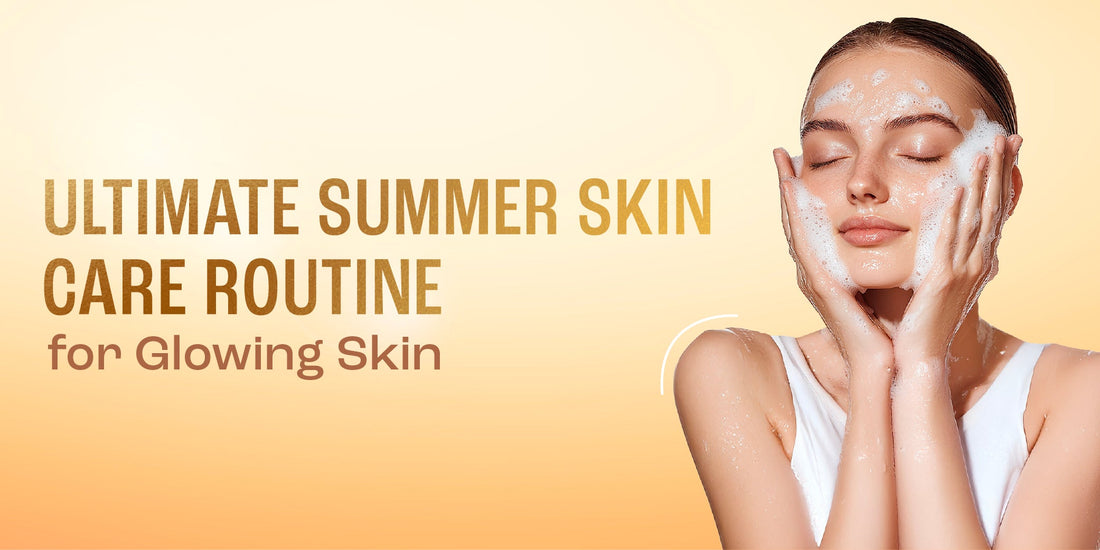 Ultimate Summer Skin Care Routine for Glowing Skin