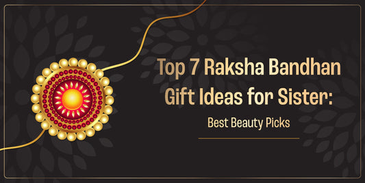 Top 7 Rakshabandhan Gift Ideas for Sister: Best Beauty Picks