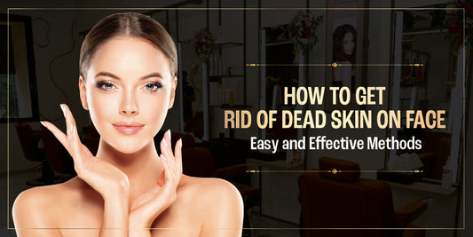 How to Get Rid of Dead Skin on Face: Easy and Effective Methods